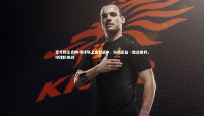 壹号娱乐官网-排球场上尘封战争，队员团结一致逐胜利，排球队挑战