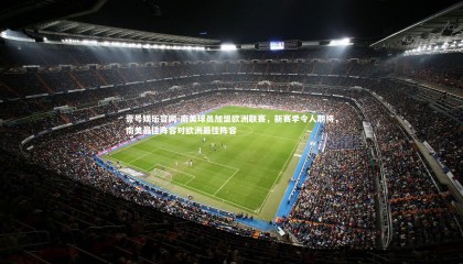 壹号娱乐官网-南美球员加盟欧洲联赛，新赛季令人期待，南美最佳阵容对欧洲最佳阵容