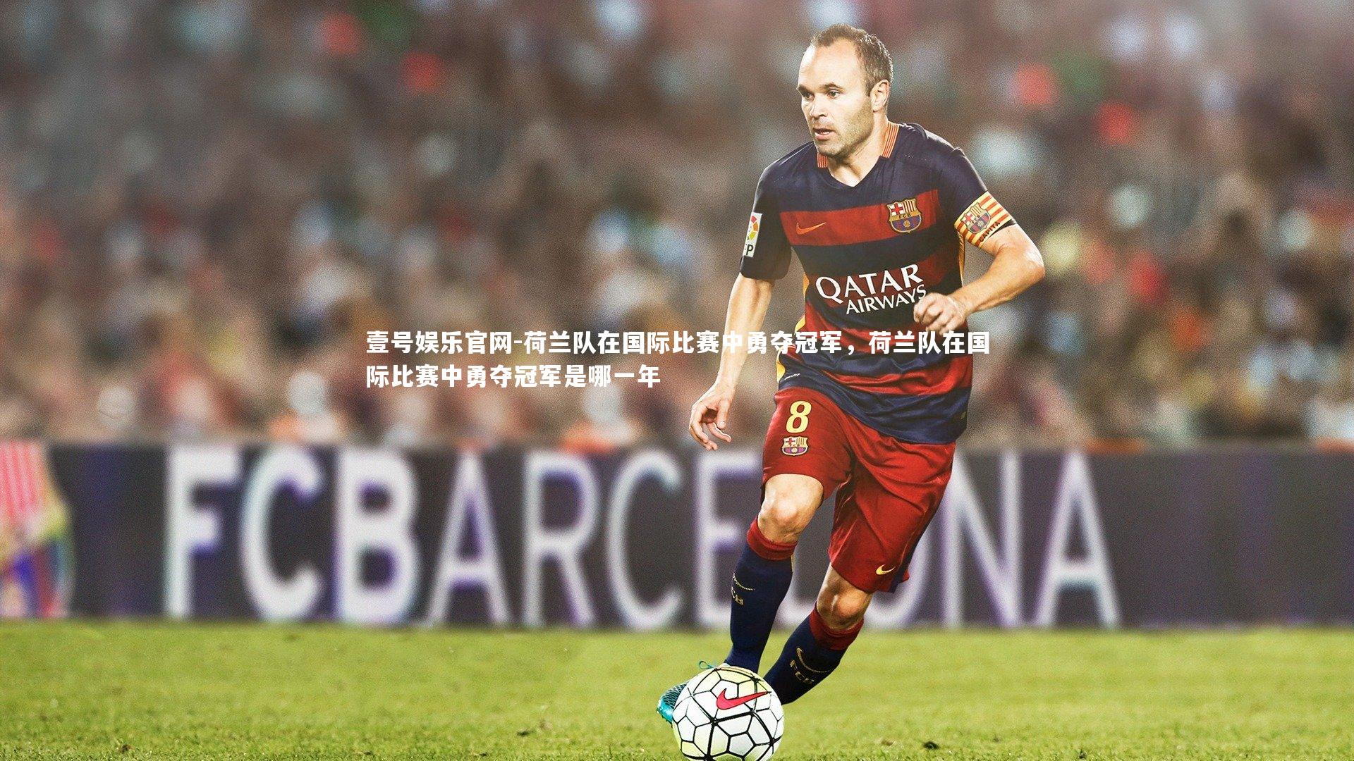 荷兰队在国际比赛中勇夺冠军，荷兰队在国际比赛中勇夺冠军是哪一年